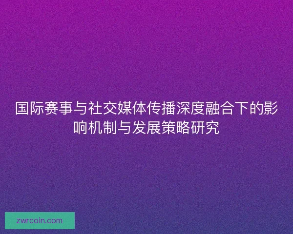 国际赛事与社交媒体传播深度融合下的影响机制与发展策略研究