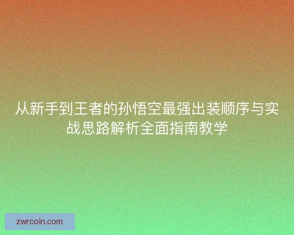 从新手到王者的孙悟空最强出装顺序与实战思路解析全面指南教学